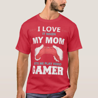 i love it when my mum lets me play video games T-S T-Shirt