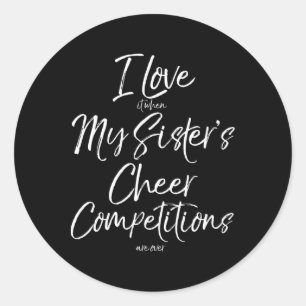 I Love It When My Sister's Cheer Competitions Are Classic Round Sticker