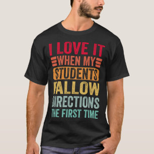 I Love It When My Students Follow Directions The F T-Shirt