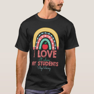 I Love It When My Students Stop Talking Funny Teac T-Shirt