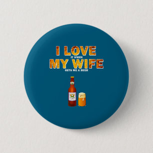 I Love It When My Wife Gets Me A Beer Funny Quotes 6 Cm Round Badge