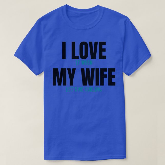 I love it when my wife lets me curling funny curli T-Shirt (Design Front)