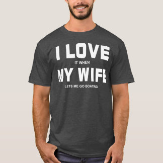 I Love It When My Wife Lets Me Go Boating Funny T-Shirt
