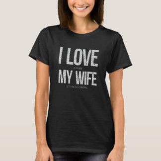 I Love It When My Wife Let's Me Go Camping Funny T-Shirt