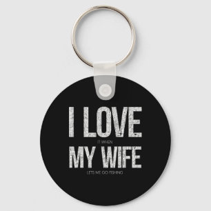 I Love It When My Wife Let's Me Go Fishing Funny  Key Ring