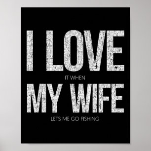 I Love It When My Wife Let's Me Go Fishing Funny Poster