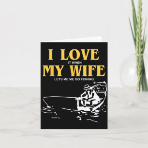 I Love It When My Wife Lets Me Go Fishing Funny Qu Card