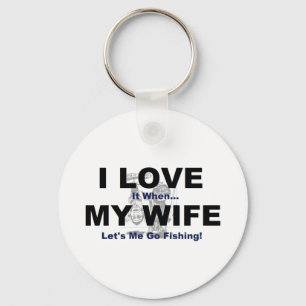 I LOVE it when MY WIFE lets me go fishing. Key Ring
