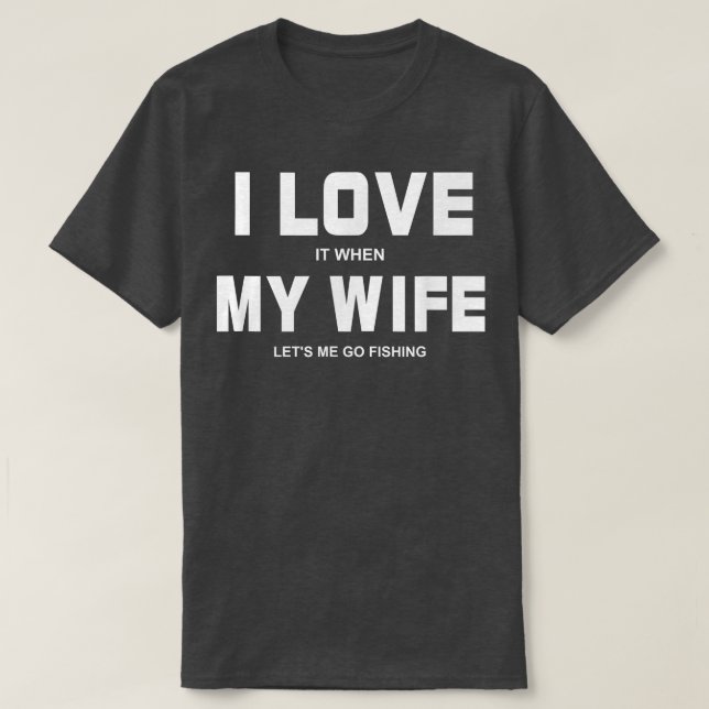 I Love It When My Wife Let's Me Go Fishing Outdoor T-Shirt (Design Front)