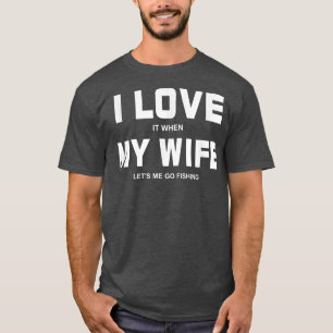 I Love It When My Wife Let's Me Go Fishing Outdoor T-Shirt