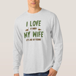 I LOVE it when MY WIFE lets me go fishing T-Shirt