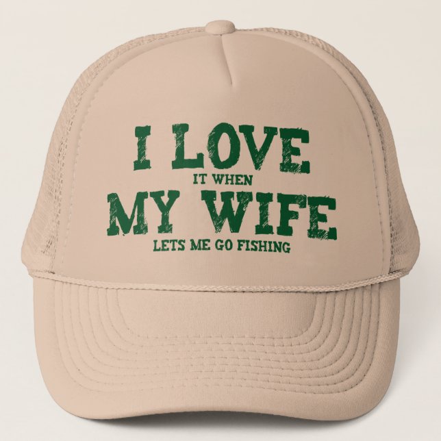 I LOVE it when MY WIFE lets me go fishing Trucker Hat (Front)
