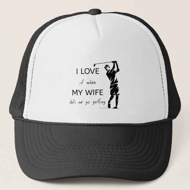 I Love It When My Wife Lets Me Go Golfing Trucker Hat (Front)