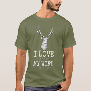 I love it when My wife lets me go hunting  (4) T-Shirt