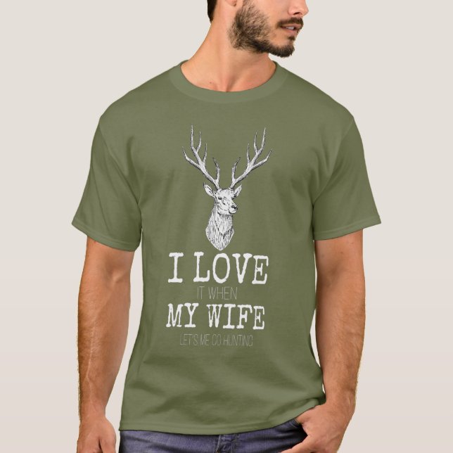 I love it when My wife lets me go hunting  (4) T-Shirt (Front)