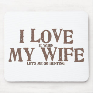 I LOVE (it when) MY WIFE (let's me go hunting) Mouse Pad