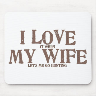 I LOVE (it when) MY WIFE (let's me go hunting) Mouse Pad