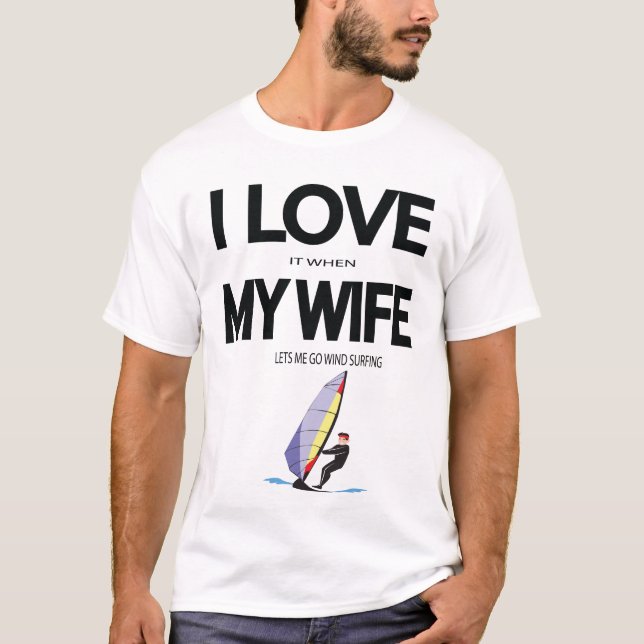 I Love It When My Wife Lets Me Go Windsurfing T-Shirt (Front)