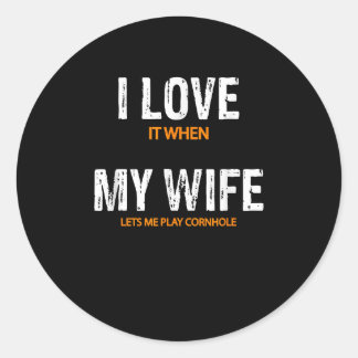 I Love It When My Wife Lets Me Play Cornhole Classic Round Sticker