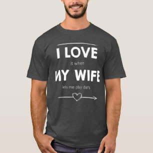 I love it when my wife lets me play darts T-Shirt