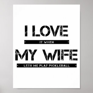 I love it when my wife lets me play pickleball poster