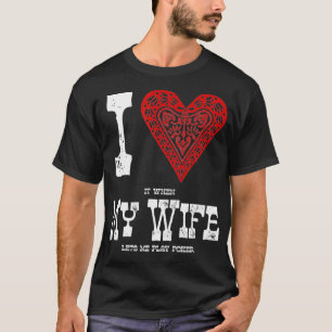 I LOVE it when MY WIFE lets me play Poker Funny G T-Shirt