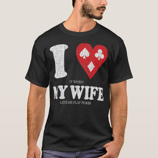 I Love It When My Wife Lets Me Play Poker Funny Po T-Shirt (Front)