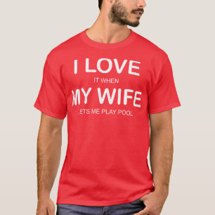 I Love It When My Wife Lets Me Play Pool Funny  T-Shirt