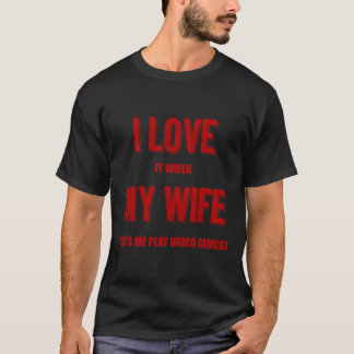 I Love It When My Wife Lets Me Play Video Games Ga T-Shirt