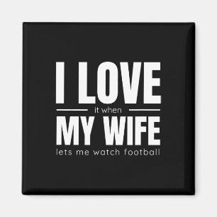 I Love It When My Wife Lets Me Watch Football Shir Magnet