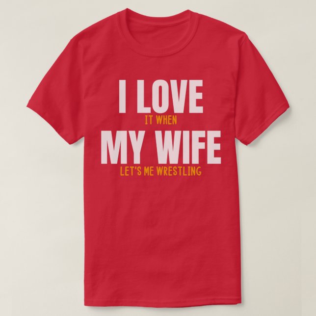 I love it when my wife lets me wrestling funny wre T-Shirt (Design Front)