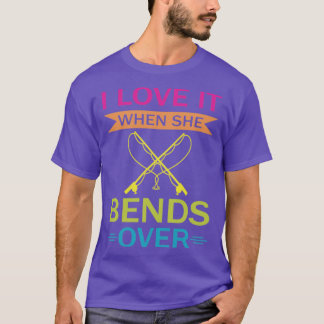 I Love It When She Bends Over25 T-Shirt
