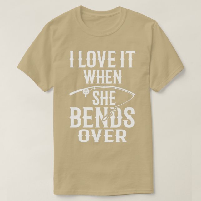 I Love It When She Bends Over29 T-Shirt (Design Front)