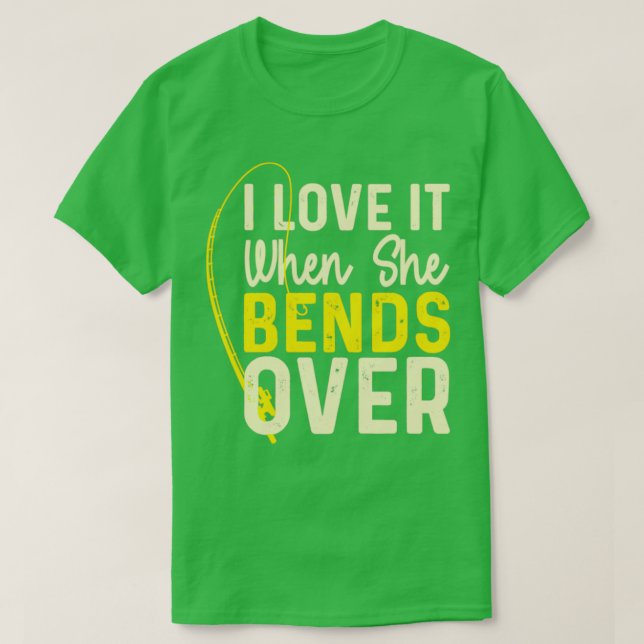 I Love It When She Bends Over45 T-Shirt (Design Front)