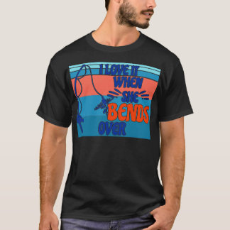 I Love It When She Bends Over65 T-Shirt