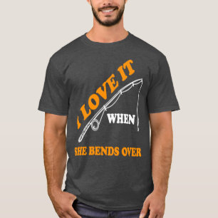 I Love It When She Bends Over6 T-Shirt