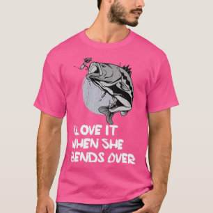 I love It When She Bends Over73 T-Shirt