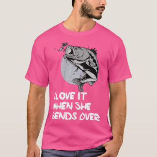 I love It When She Bends Over73 T-Shirt