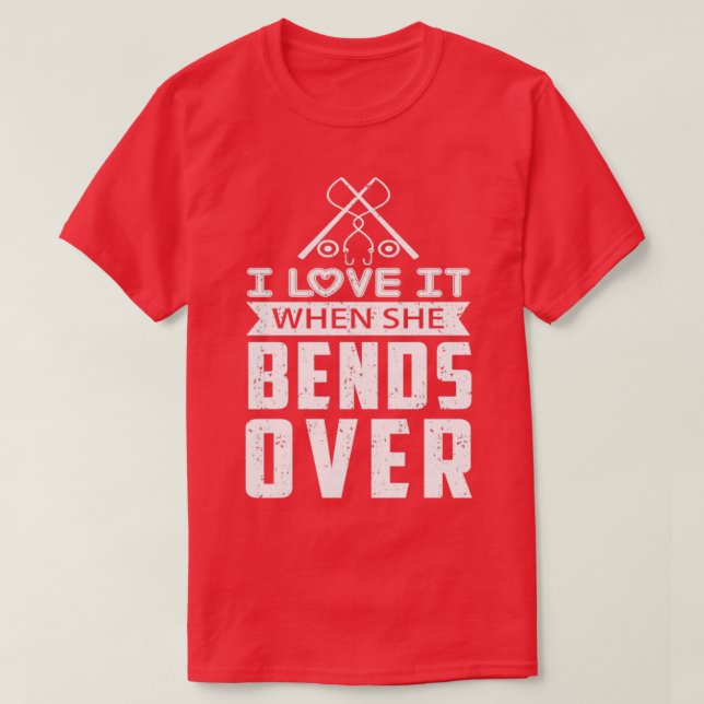 I Love It When She Bends Over9 T-Shirt (Design Front)