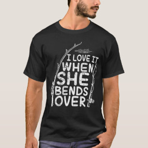 I love it when she bends over Adventure Trout Outd T-Shirt