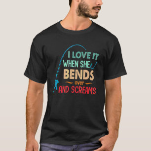I Love It When She Bends Over And Screams  Fishing T-Shirt