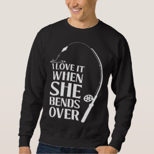 I love it when she bends over Bait Pond saltwater  Sweatshirt