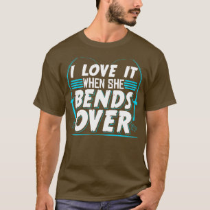 I Love It When She Bends Over Fisherman Gift T-Shirt