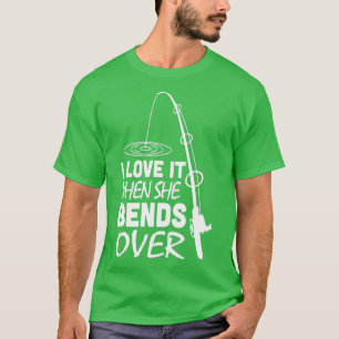I love It When She Bends Over Fishing4 T-Shirt