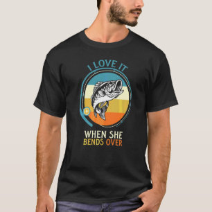 I Love It When She Bends Over Fishing 1 T-Shirt