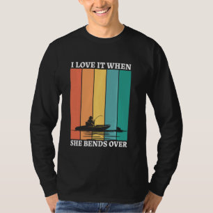 I Love It When She Bends Over Fishing   Fishing T-Shirt