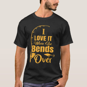 I Love It When She Bends Over Fishing Humored T-Shirt