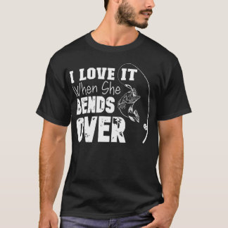 I Love It When She Bends Over Fishing Lover T-Shirt