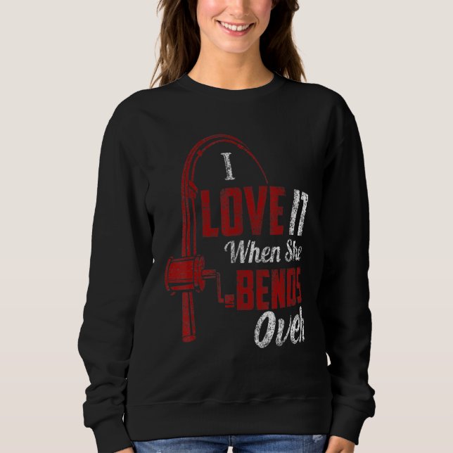 I Love It When She Bends Over  Fishing Men Sweatshirt (Front)