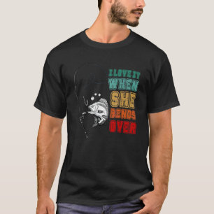 I Love It When She Bends Over Fishing Saying Men T-Shirt